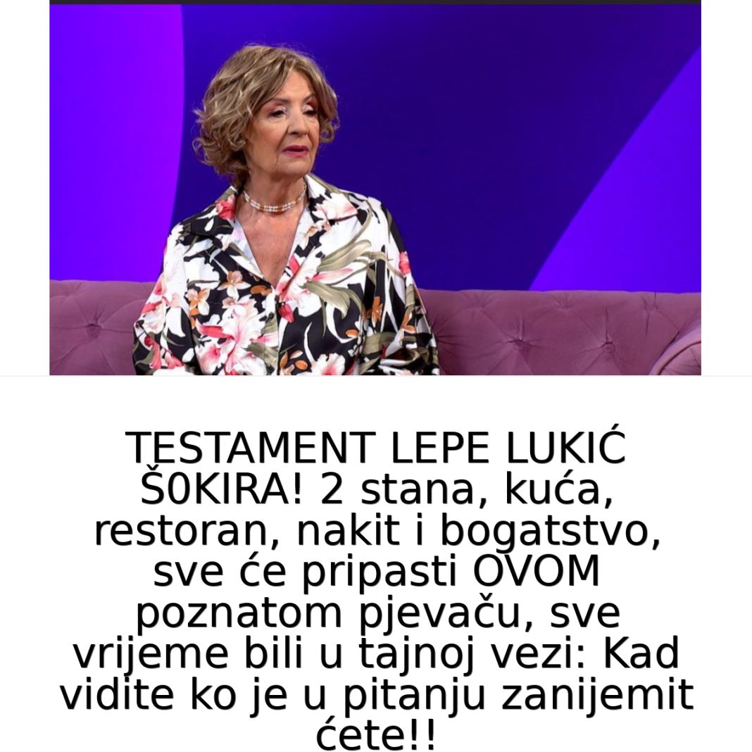 TESTAMENT LEPE LUKlĆ Š0KlRA! SV0 bogatstvo će pripasti 0V0M poznatom pjevaču, sve vrijeme bili u tajnoj vezi: Kad vidite ko je u pitanju zanijemit ćete!! - featured image