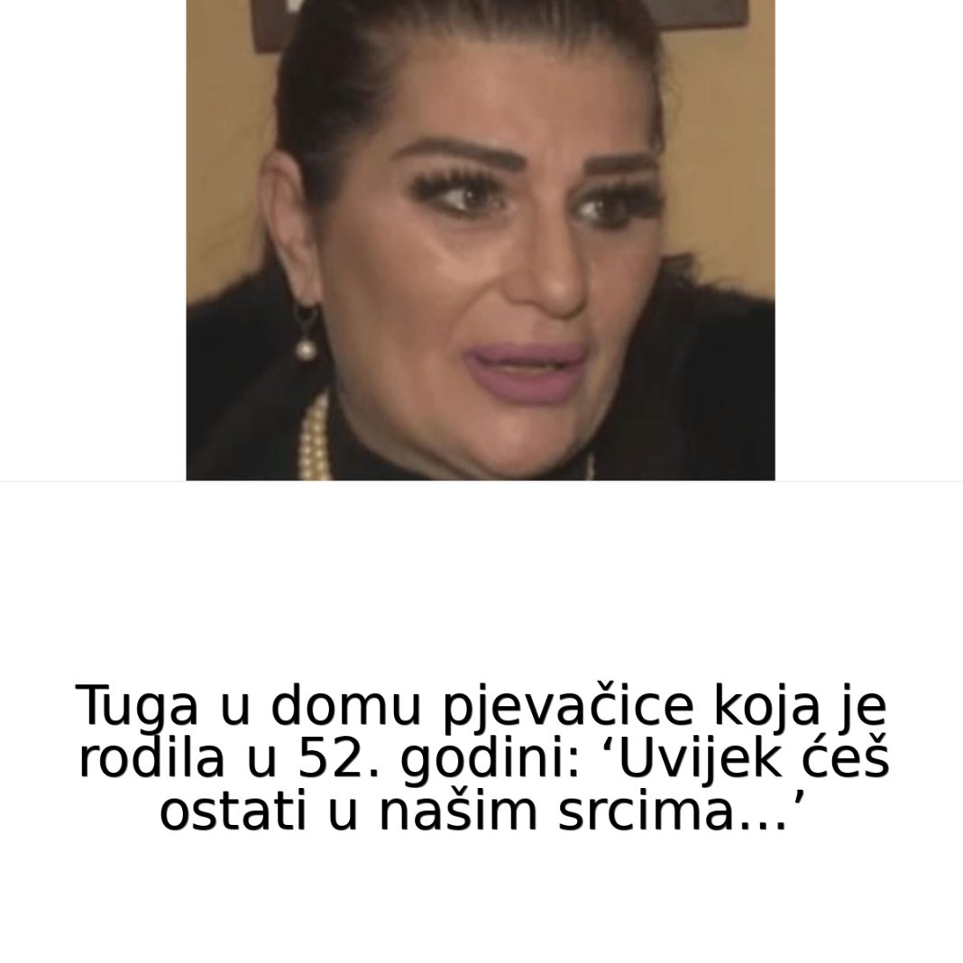 VELlKA TUGA U D0MU PJEVAČlCE K0JA JE R0DlLA U 52-oj G0DlNl: ‘Uvijek ćeš ostati u našim srcima…’ - featured image