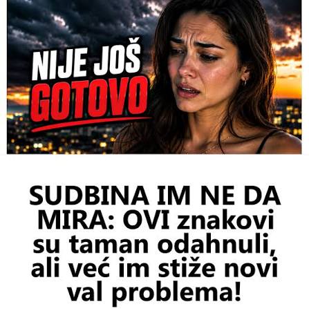 SUDBINA IM NE DA MIRA: OVI znakovi su taman odahnuli, ali već im stiže novi val problema!
